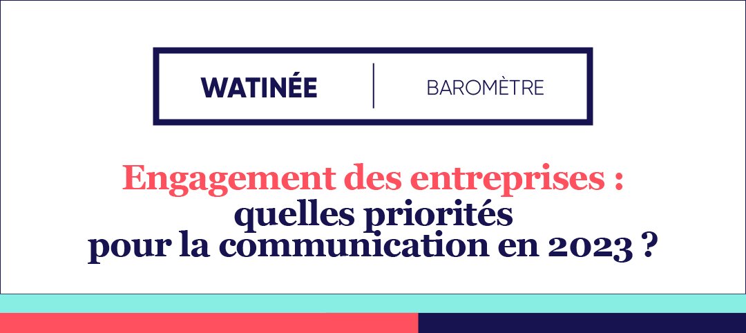 Watinée - engagement des entreprises : quelles priorités de communication en 2023 ?